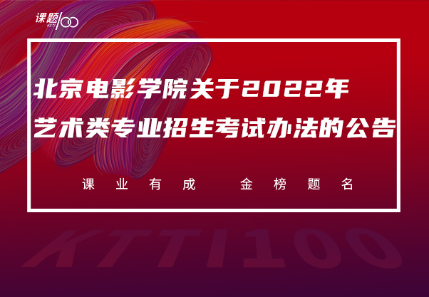 【课题100教育】北京电影学院关于2022年艺术类专业招生考试办法的公告